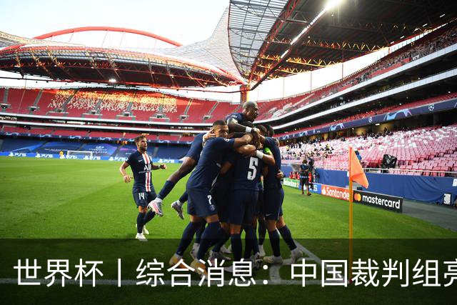 世界杯丨综合消息：中国裁判组亮相创历史 世界杯迎来千场里程碑