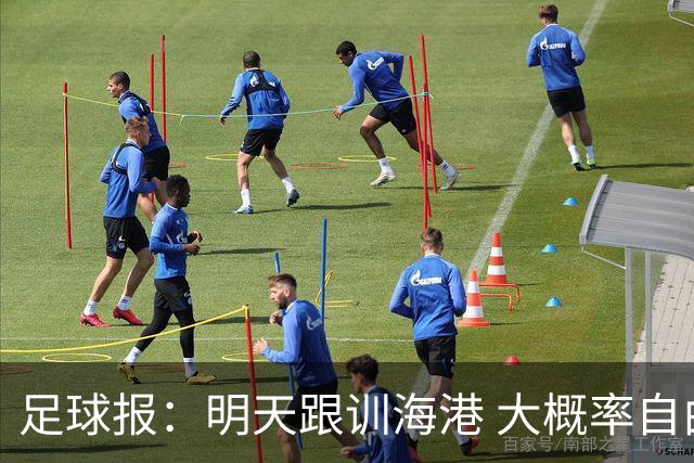 足球报：明天跟训海港 大概率自由身加盟 外援要补强